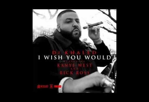New Music: DJ Khaled-I Wish You Would feat. Kanye West & Rick Ross